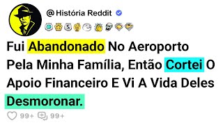 Fui Abandonado No Aeroporto Pela Minha Família, Então Cortei O Apoio Financeiro E Vi A Vida Deles...