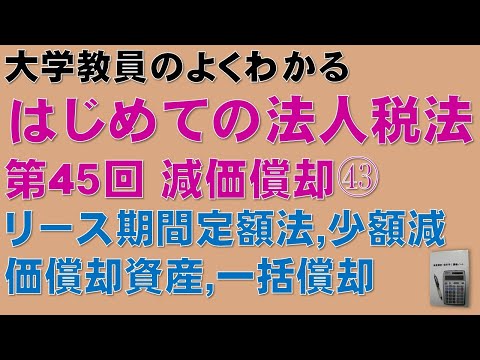 経済学科 はじめての法人税法 第45回 減価償却㊸ 所有権移転外リース取引 リース期間定額法、少額減価償却資産、一括償却資産との関係：公認会計士論文式試験 法人税法 過去問題 減価償却 35/35