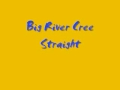Big River Cree-Straight