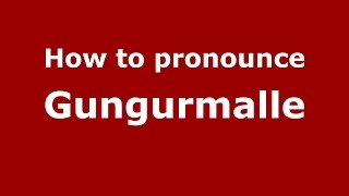 How to pronounce Gungurmalle