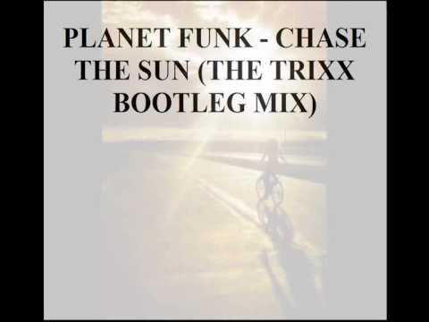 PLANET FUNK - CHASE THE SUN (THE TRIXX BOOTLEG MIX)