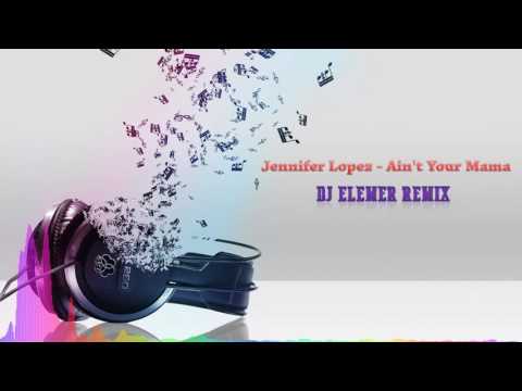 Jennifer Lopez - Ain't Your Mama (DJ Elemer Remix)