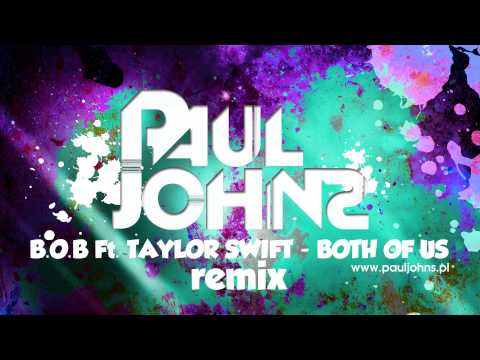 B.O.B Ft. TAYLOR SWIFT - BOTH OF US ( PAUL JOHNS EXTENDED MIX ) ☛ PAULJOHNS.PL FULL [HD]