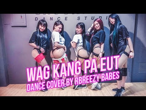 WAG KANG PA EUT (Dance Cover) - RBREEZY BABES and TRAINEES