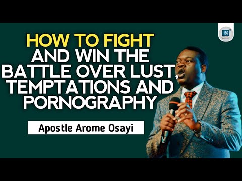 HOW TO FIGHT AND WIN THE BATTLE OVER LUST, TEMPTATIONS AND PORNOGRAPHY -APOSTLE AROME OSAYI