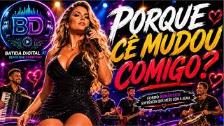 PORQUE C? MUDOU COMIGO? | Forr? Rom?ntico Que Toca o Cora??o