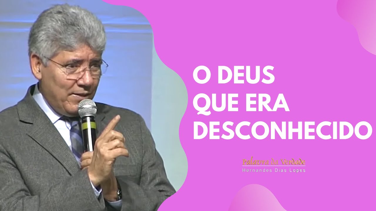 O DEUS QUE ERA DESCONHECIDO - Hernandes Dias Lopes
