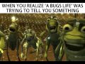 When You Realize A Bugs Life Was Trying To Tell You Something