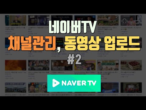 네이버tv 채널관리, 채널홈관리, 채널꾸미기, 동영상 업로드, 재생목록 관리, 채널 개설, 채널이름 변경