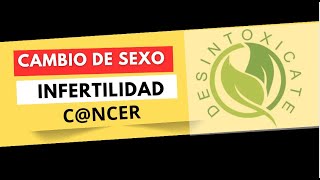 CAMBIO DE SEXO , INFERTILIDAD, C@NCER POR DISRUPTORES ENDOCRINOS
