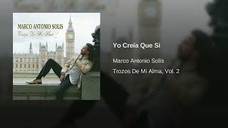 Marco Antonio Solís - Yo Creía Que Si (Audio)