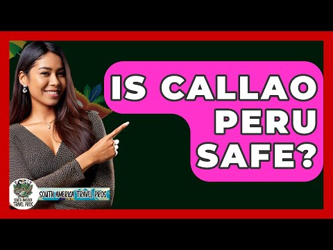 Is Callao Peru Safe? - South America Travel Pros