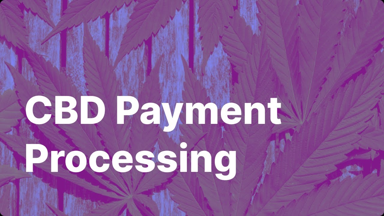 CBD Friendly Payment Processors (High Risk Payment Processing providers)