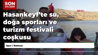Hasankeyf’te su, doğa sporları ve turizm festivali coşkusu