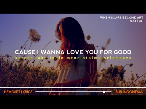 Gatton - When Scars Become Art (Lyrics Terjemahan)| cause i wanna love you for good