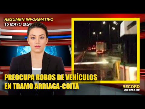 Preocupa robos de camionetas y vehículos en tramo Arriaga - Coita | Resumen-15-Mayo-2024