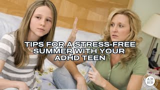 Tips For A Stress Free Summer With Your ADHD Teenager