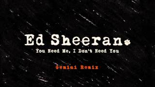 Ed Sheeran - You Need Me, I Don&#39;t Need You (Gemini Remix) [Official Audio]