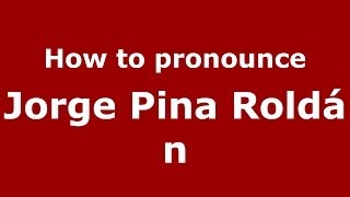 How to pronounce Jorge Pina Roldán