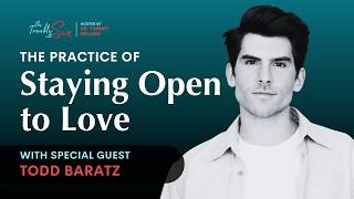 The Practice of Staying Open to Love with Todd Baratz