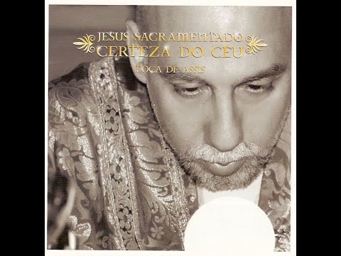 Toca de Assis   Jesus Sacramentado Certeza do Céu (CD Completo)