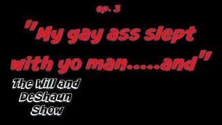ep.3 &quot;My gay a** slept with yo man....and?!?!?!&quot;