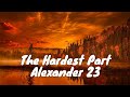 Alexander 23 – The Hardest Part (Lyrics) 💗♫