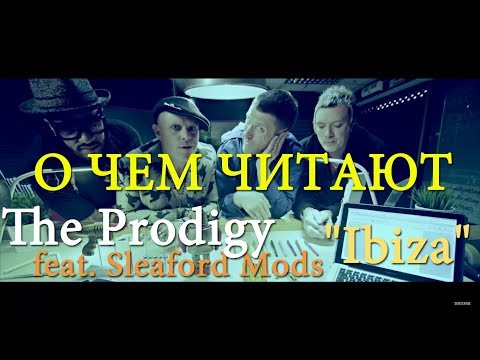 THE PRODIGY FEAT SLEAFORD MODS - IBIZA//О ЧЕМ ЧИТАЮТ THE PRODIGY FEAT. SLEAFORD MODS - "IBIZA"