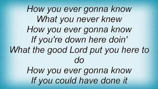Garth Brooks - How You Ever Gonna Know Lyrics