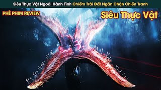 Siêu Thực Vật Ngoài Hành Tinh Chiếm Trái Đất Ngăn Chặn Chiến Tranh Toàn Cầu || Phê Phim Review