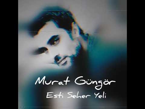MURAT GÜNGÖR / Esti Seher Yeli
