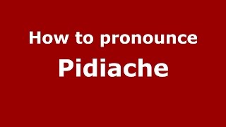How to pronounce Pidiache