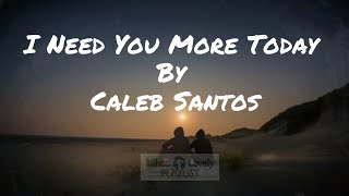 I Need You More Today (lyrics) -  Caleb Santos