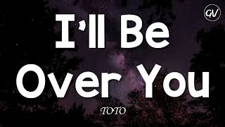 TOTO - I'll Be Over You [Lyrics]
