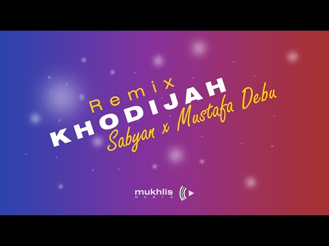 SABYAN ft MUSTAFA DEBU - KHODIJAH (REMIX)