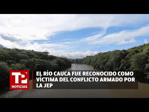 El río Cauca fue reconocido como víctima del conflicto armado por la JEP | 29.03.2024 | TPNoticias