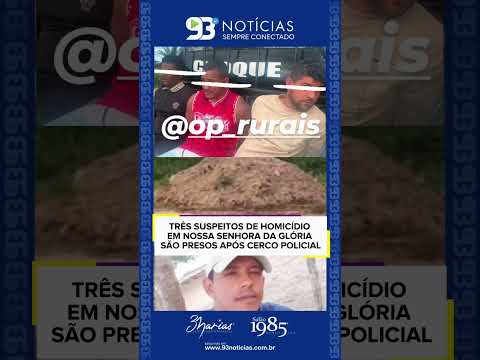 🚨 TRÊS SUSPEITOS DE HOMICÍDIO EM NOSSA SENHORA DA GLÓRIA SÃO PRESOS APÓS CERCO POLICIAL