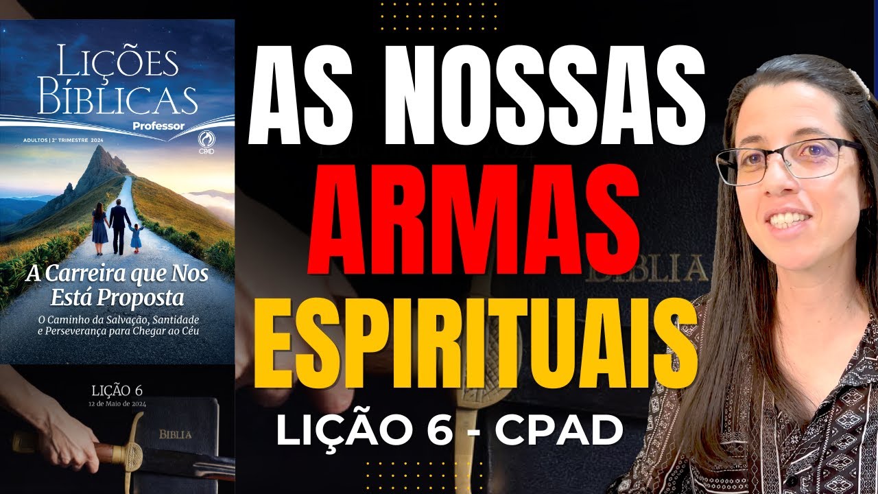 EBD Lição 6 AS NOSSAS ARMAS ESPIRITUAIS - Escola Dominical 12 de Maio de 2024