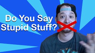 DO YOU SAY STUPID STUFF?