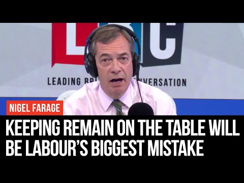 Keeping Remain On The Table Will Be Labour’s Biggest Mistake In Decades - Nigel Farage - LBC