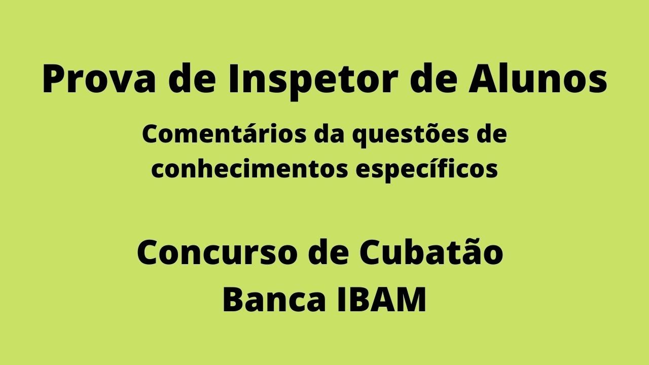 Prova de Inspetor de Alunos - Concurso de Cubatão - Banca Ibam- Comentários das questões específicas