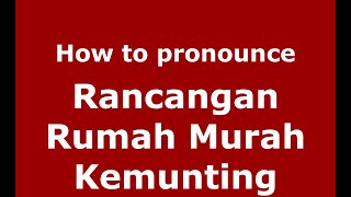 How to pronounce Rancangan Rumah Murah Kemunting