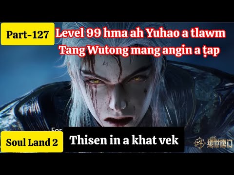 Soul land 2 (Part 127) Level 99 lakah Yuhao a tlawm, thisen in a bual