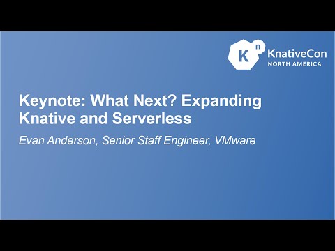 Keynote: What Next? Expanding Knative and Serverless - Evan Anderson, Senior Staff Engineer, VMware