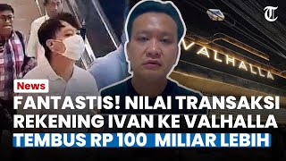 Terkuak, Nilai Transaksi Rekening Ivan Sugiamto ke Klub Valhalla Bernilai Rp 100 Miliar Lebih