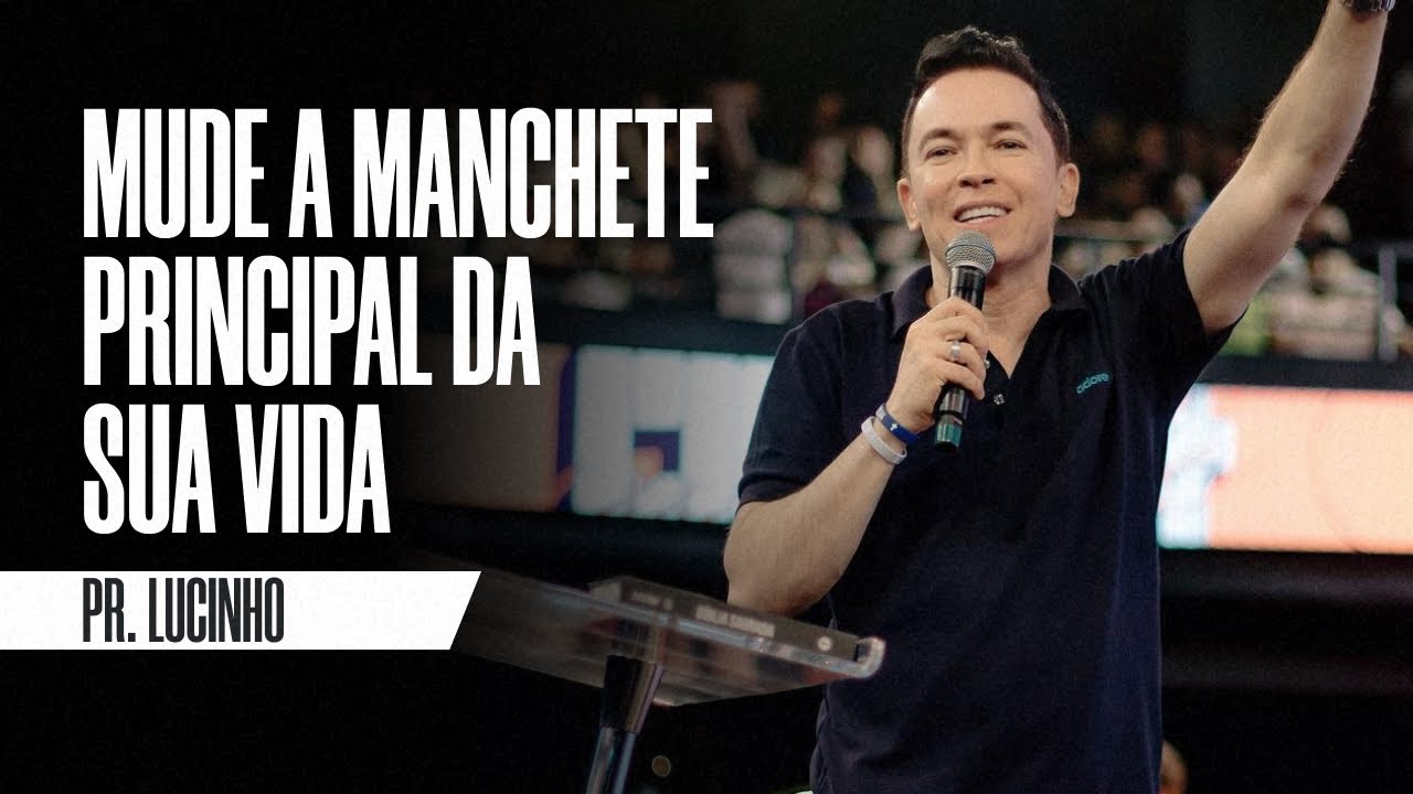 Mude a manchete principal da sua vida | Pr. Lucinho