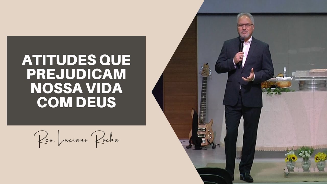 ATITUDES QUE PREJUDICAM NOSSA VIDA COM DEUS - Rev. Luciano Rocha