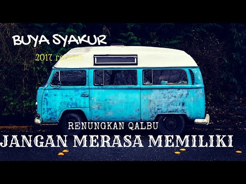 jangan pernah merasa memiliki KH Buya Syakur Yasin ma