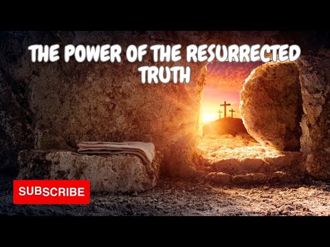 The Power of the Resurrected Truth
