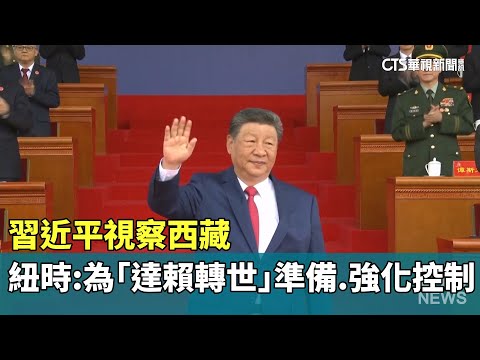 習近平視察西藏　紐時：為「達賴轉世」準備.強化控制
